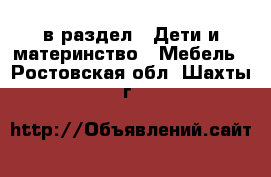  в раздел : Дети и материнство » Мебель . Ростовская обл.,Шахты г.